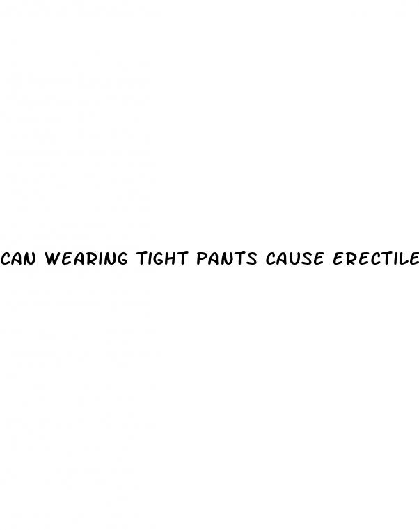 can wearing tight pants cause erectile dysfunction