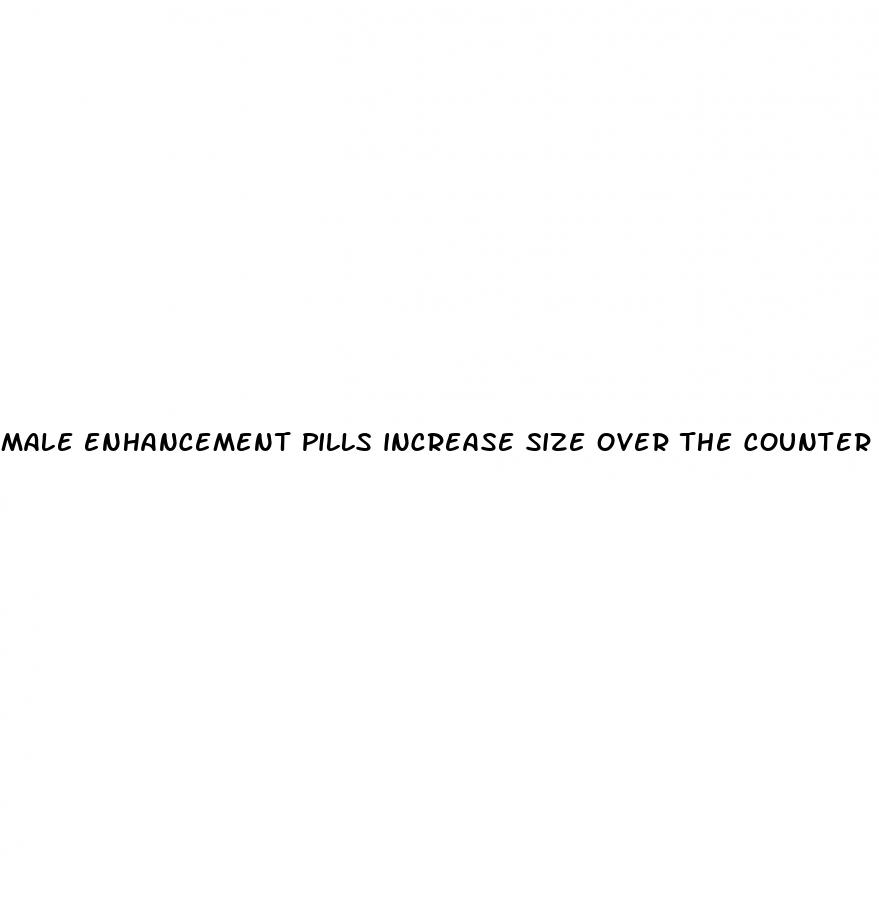 male enhancement pills increase size over the counter