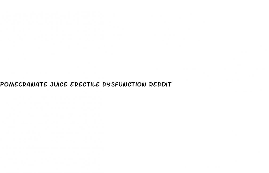 pomegranate juice erectile dysfunction reddit