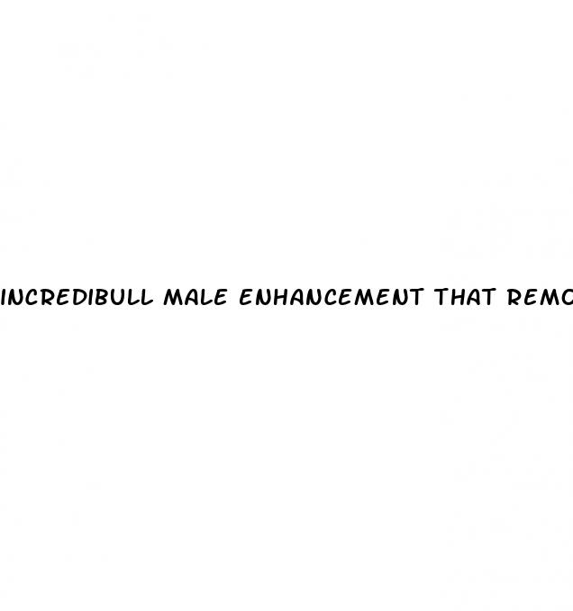 incredibull male enhancement that removes performance anxiety