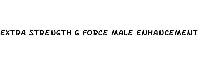 extra strength g force male enhancement formula