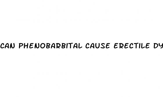 can phenobarbital cause erectile dysfunction