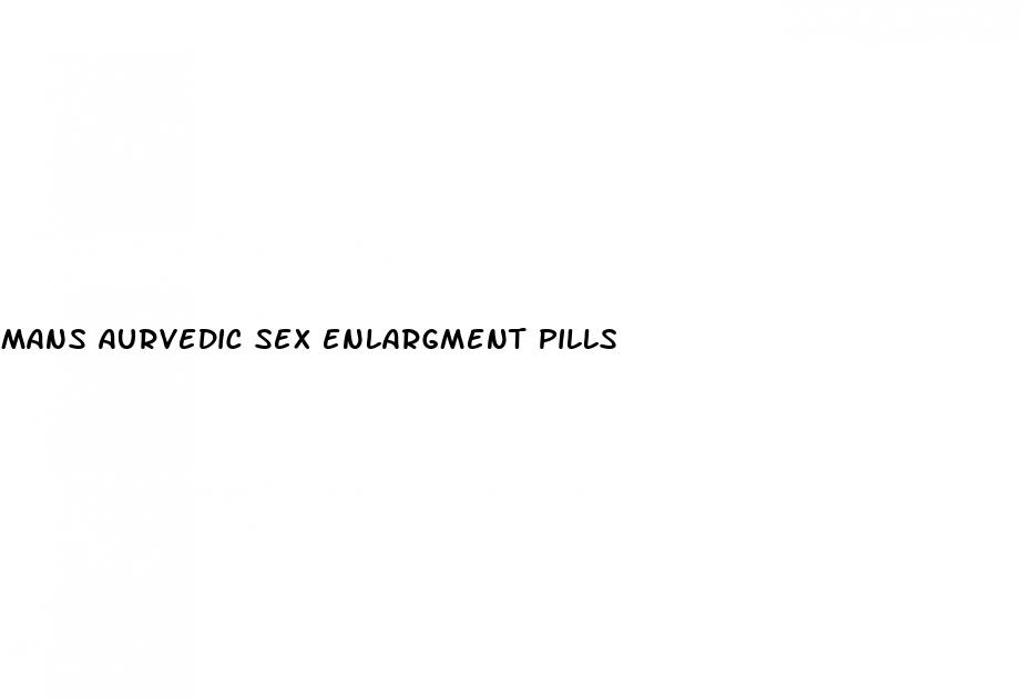 mans aurvedic sex enlargment pills