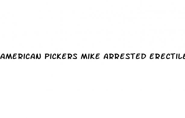 american pickers mike arrested erectile dysfunction episode