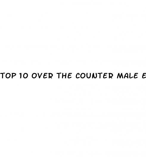 top 10 over the counter male enhancement pills