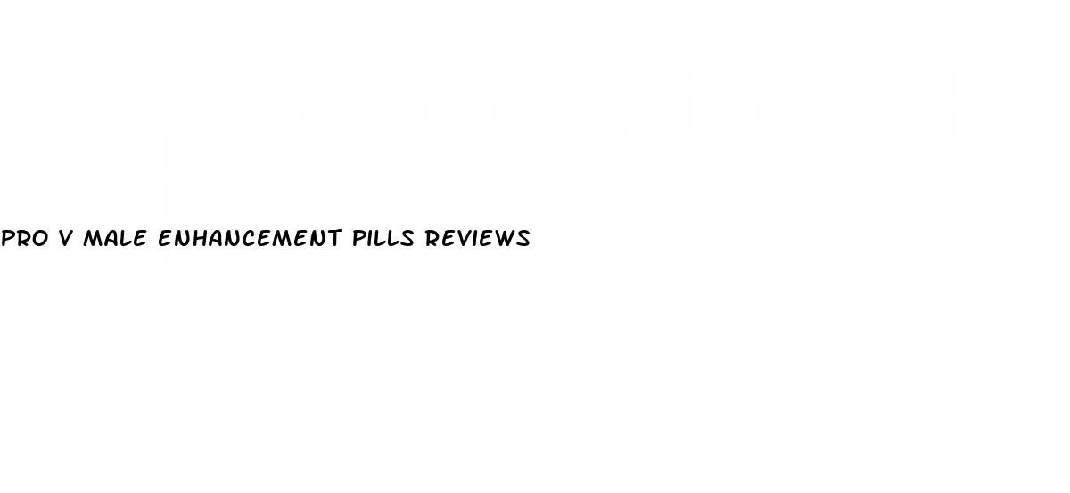 pro v male enhancement pills reviews