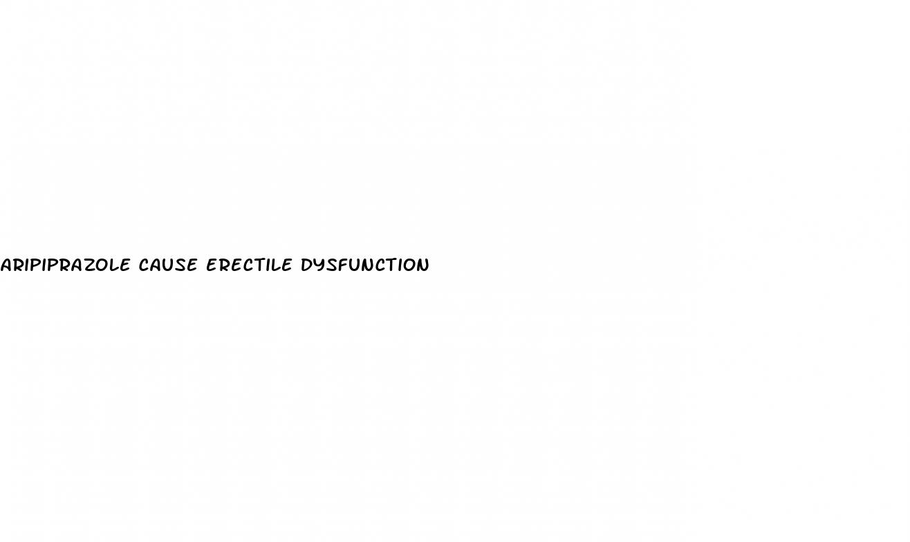 aripiprazole cause erectile dysfunction