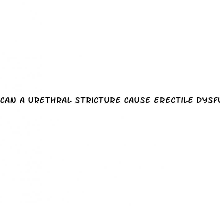 can a urethral stricture cause erectile dysfunction