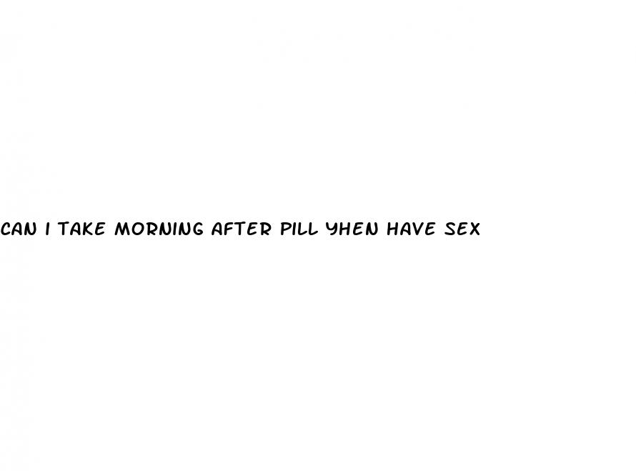 can i take morning after pill yhen have sex