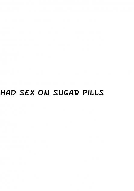 had sex on sugar pills