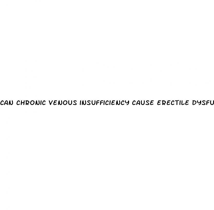 can chronic venous insufficiency cause erectile dysfunction