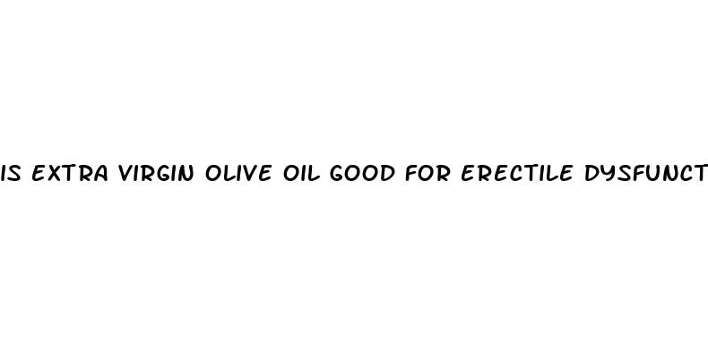 is extra virgin olive oil good for erectile dysfunction