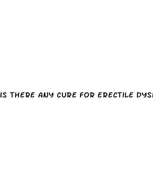 is there any cure for erectile dysfunction