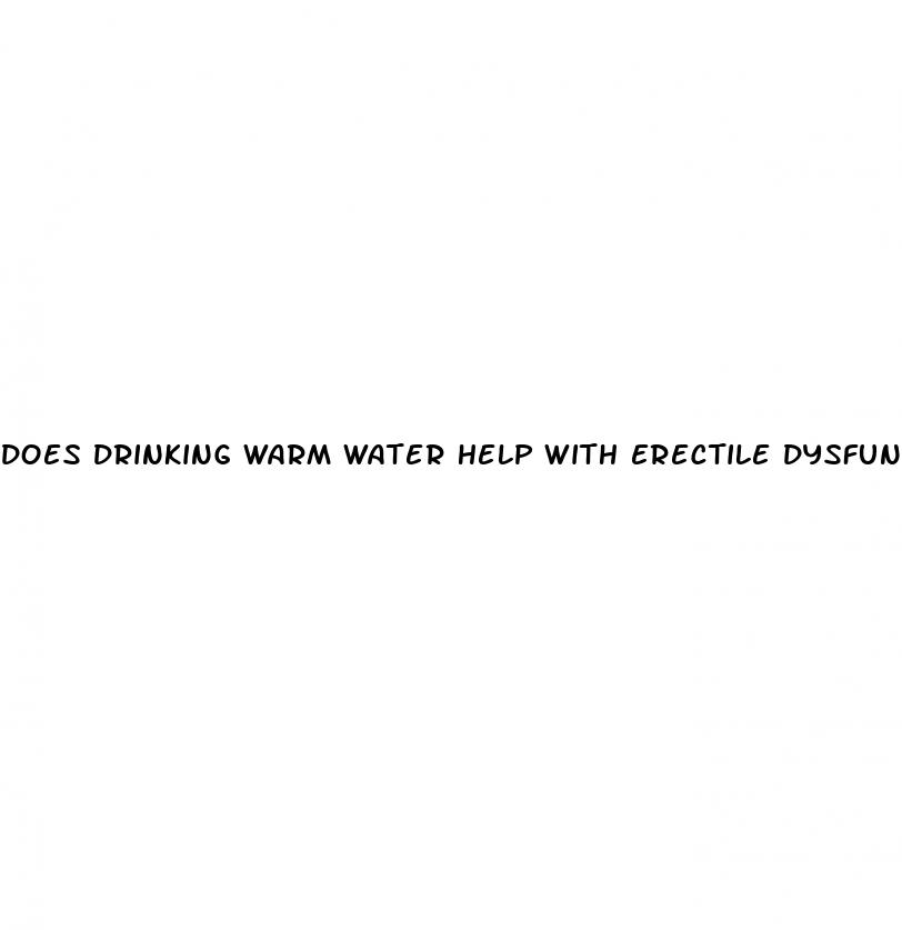 does drinking warm water help with erectile dysfunction