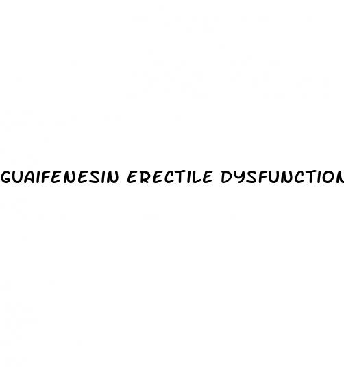 guaifenesin erectile dysfunction