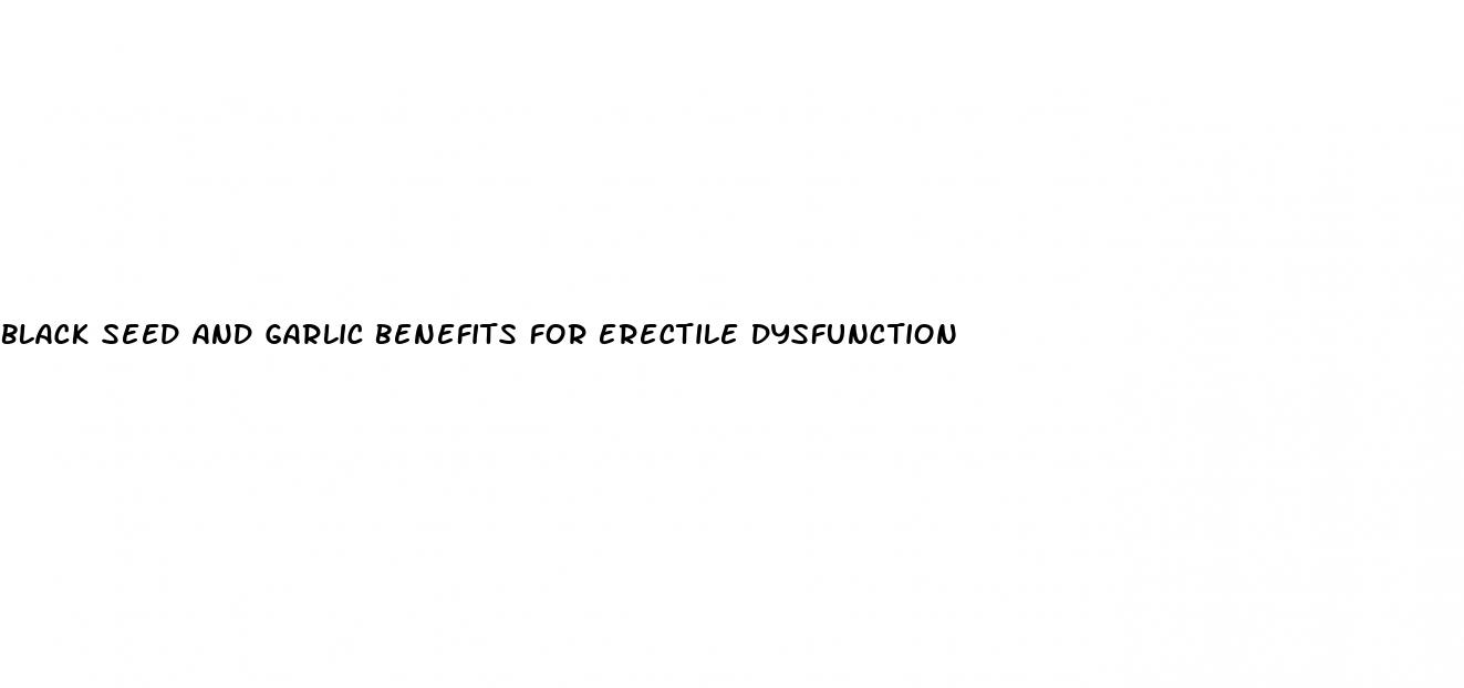 black seed and garlic benefits for erectile dysfunction