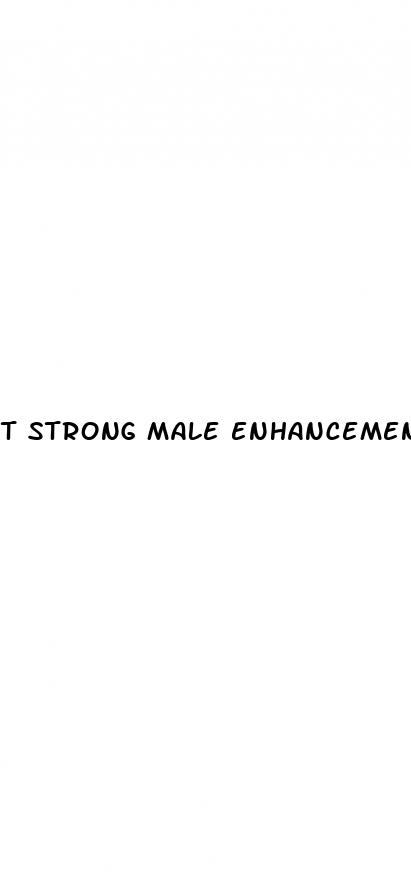 t strong male enhancement