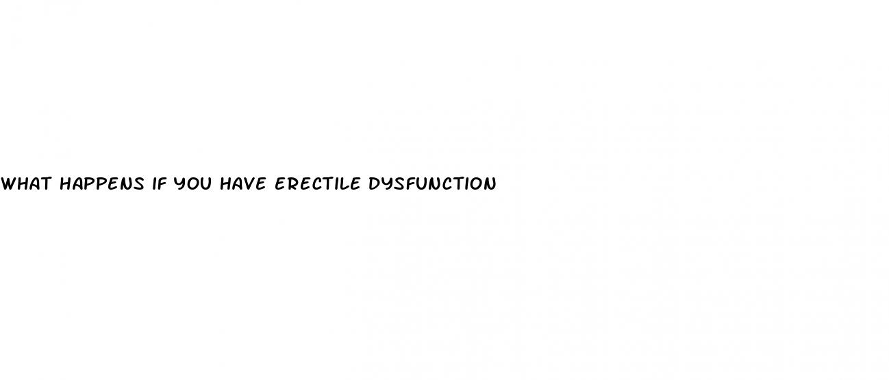 what happens if you have erectile dysfunction