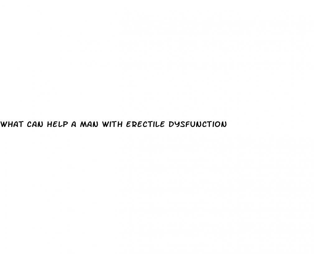 what can help a man with erectile dysfunction