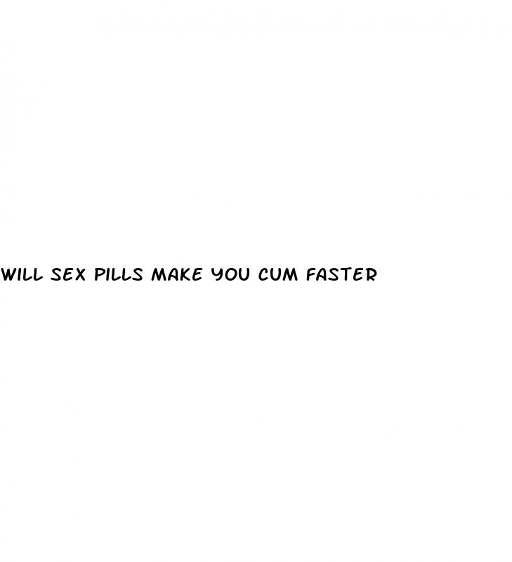 will sex pills make you cum faster