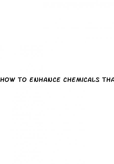 how to enhance chemicals that increase penis size