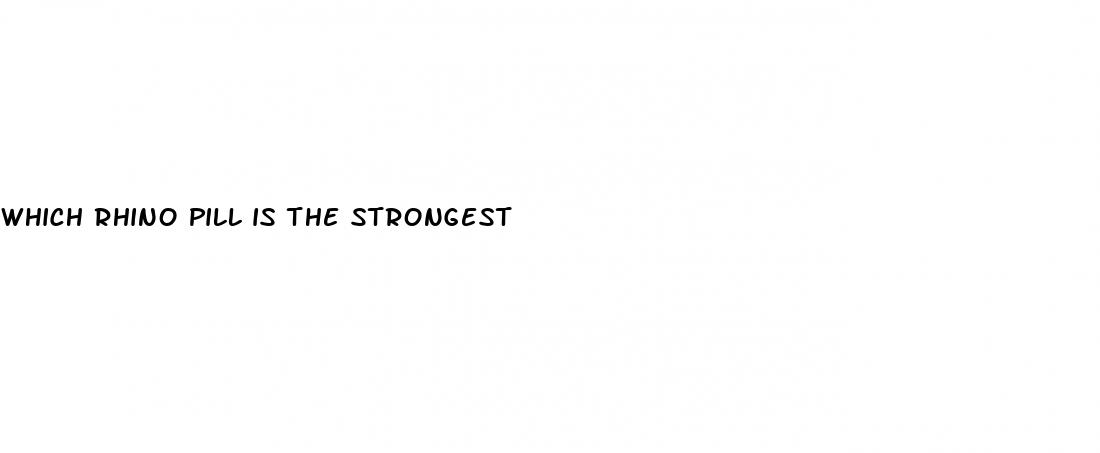 which rhino pill is the strongest