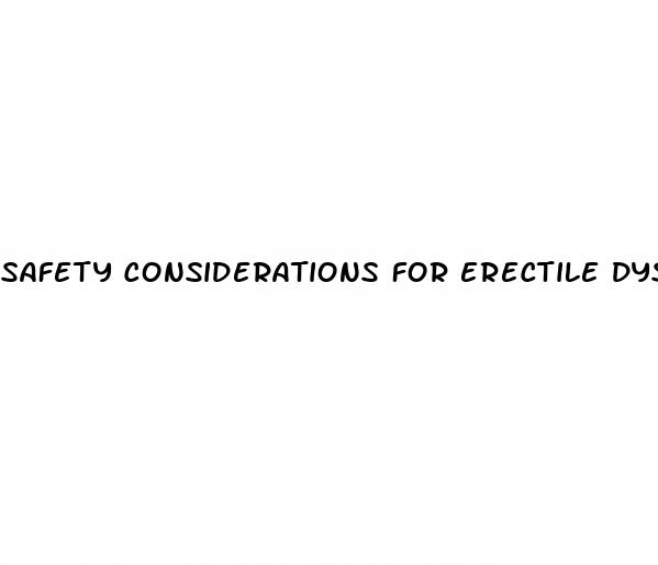 safety considerations for erectile dysfunction