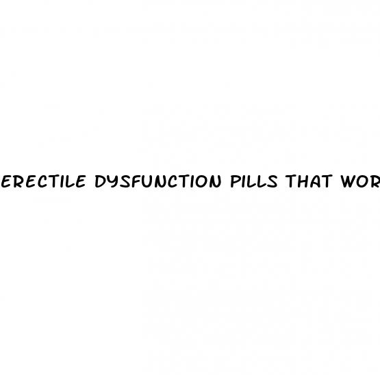 erectile dysfunction pills that work