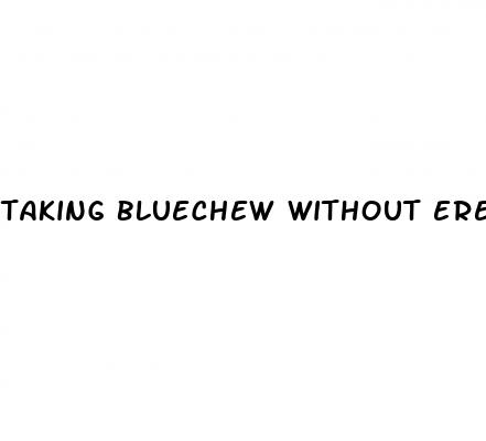 taking bluechew without erectile dysfunction reddit