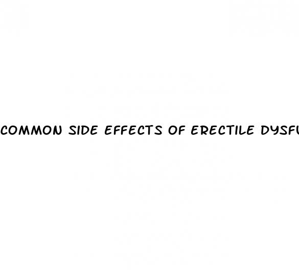 common side effects of erectile dysfunction drugs