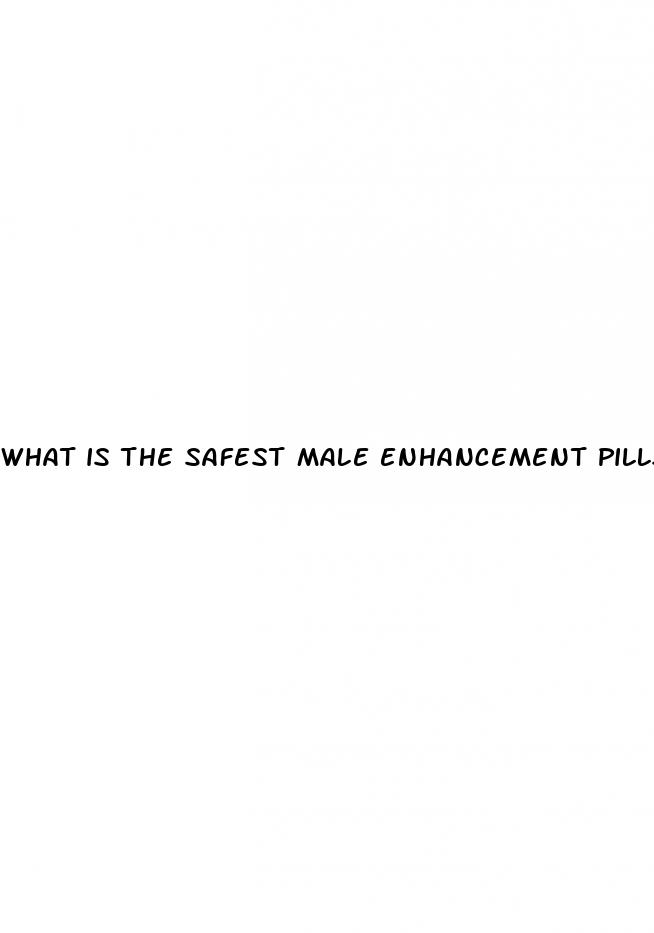 what is the safest male enhancement pills