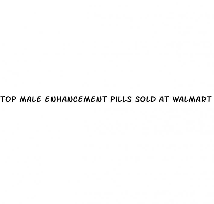 top male enhancement pills sold at walmart