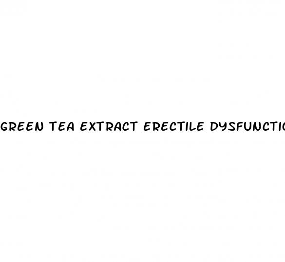 green tea extract erectile dysfunction