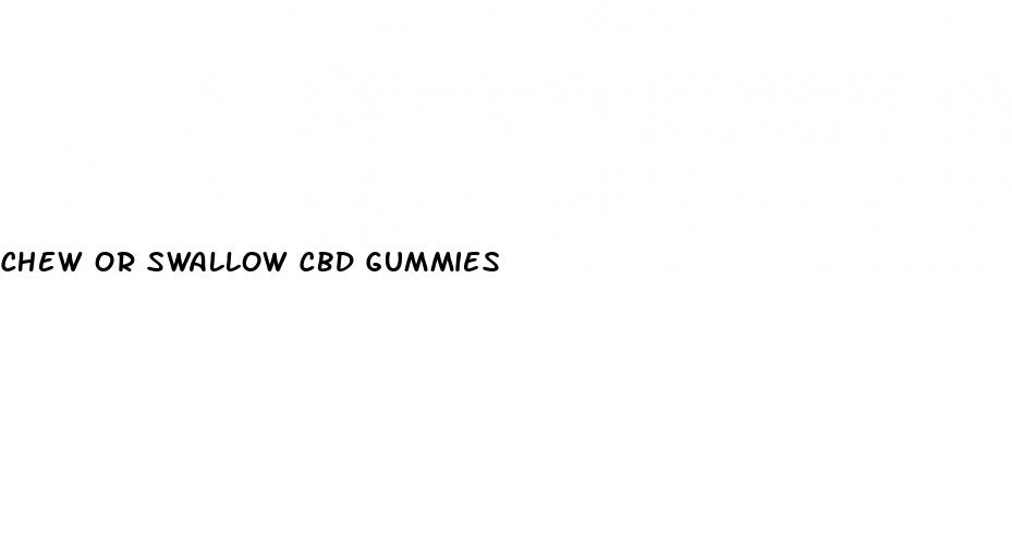 chew or swallow cbd gummies