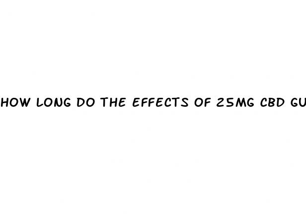 how long do the effects of 25mg cbd gummies last