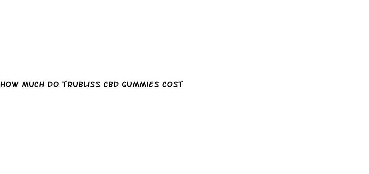 how much do trubliss cbd gummies cost