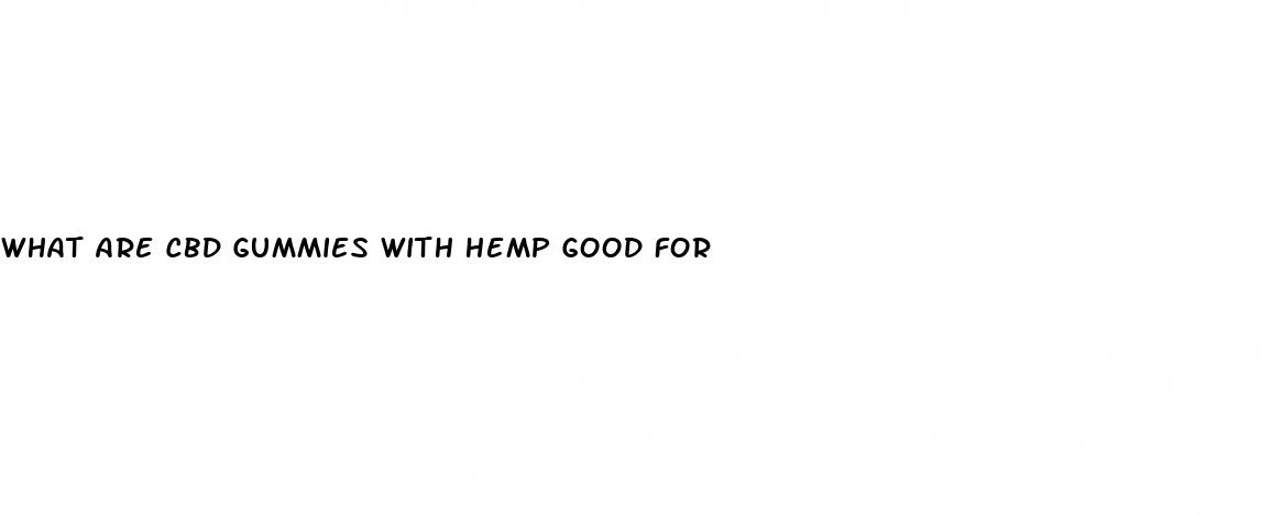 what are cbd gummies with hemp good for