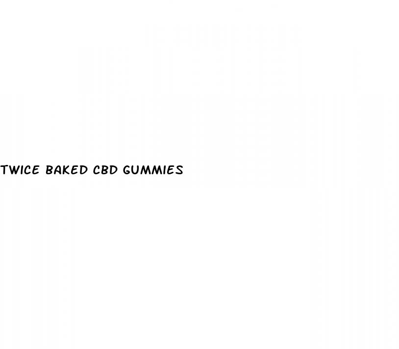 twice baked cbd gummies