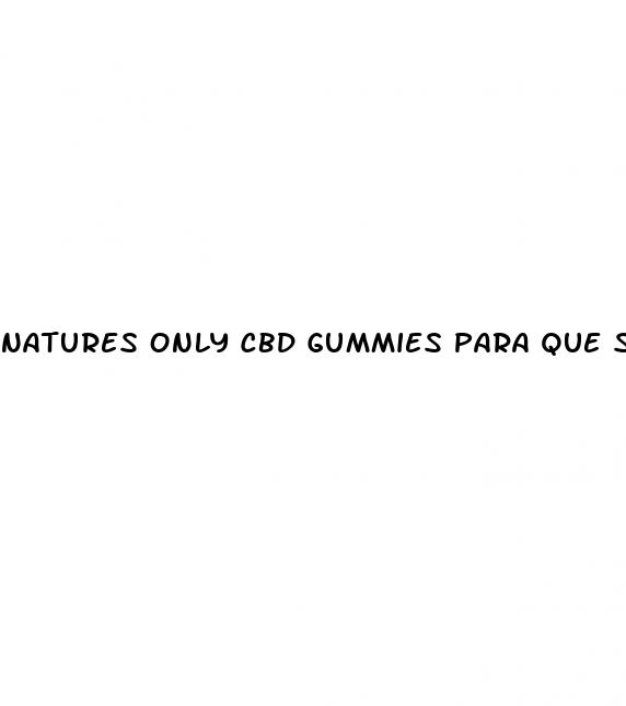 natures only cbd gummies para que sirve