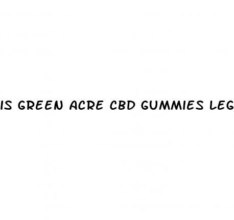 is green acre cbd gummies legit