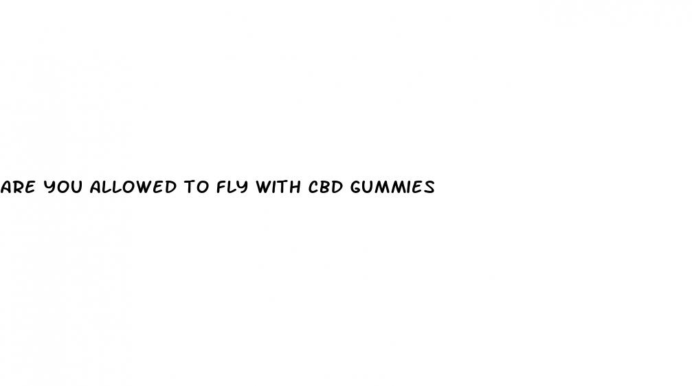 are you allowed to fly with cbd gummies