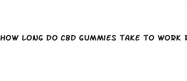 how long do cbd gummies take to work reddit