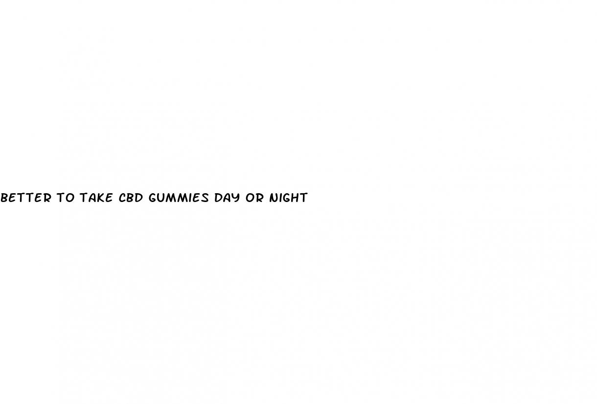 better to take cbd gummies day or night