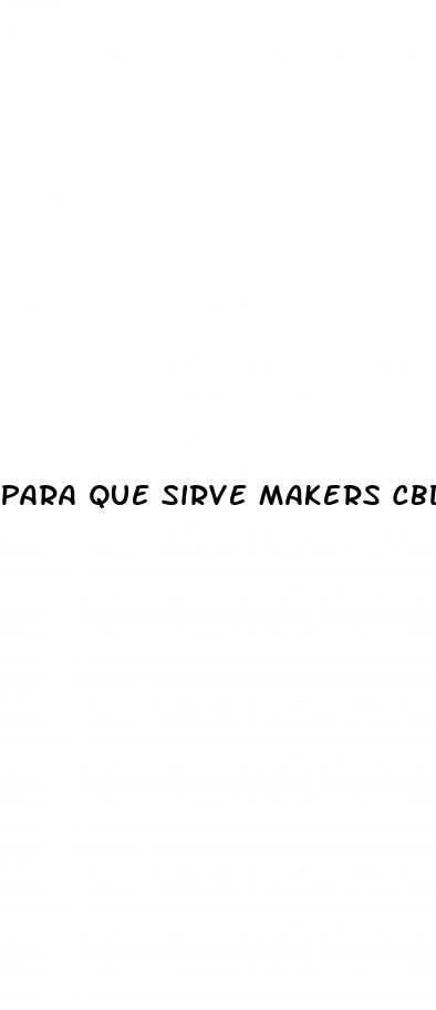 para que sirve makers cbd gummies