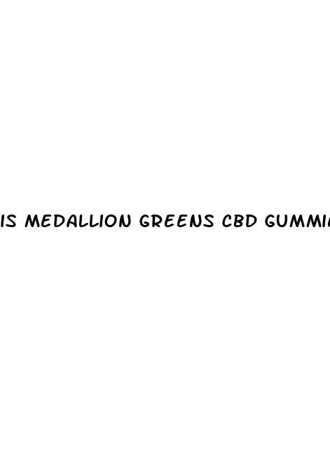 is medallion greens cbd gummies legit