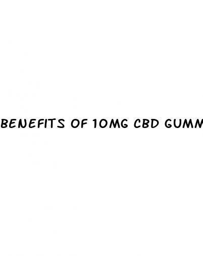 benefits of 10mg cbd gummies