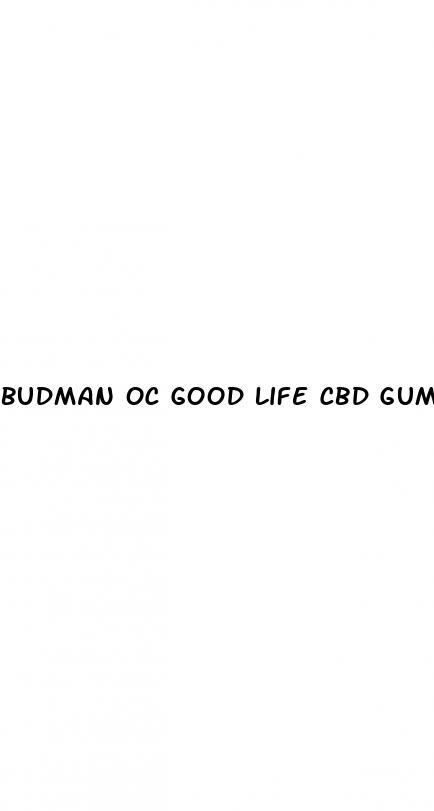 budman oc good life cbd gummies