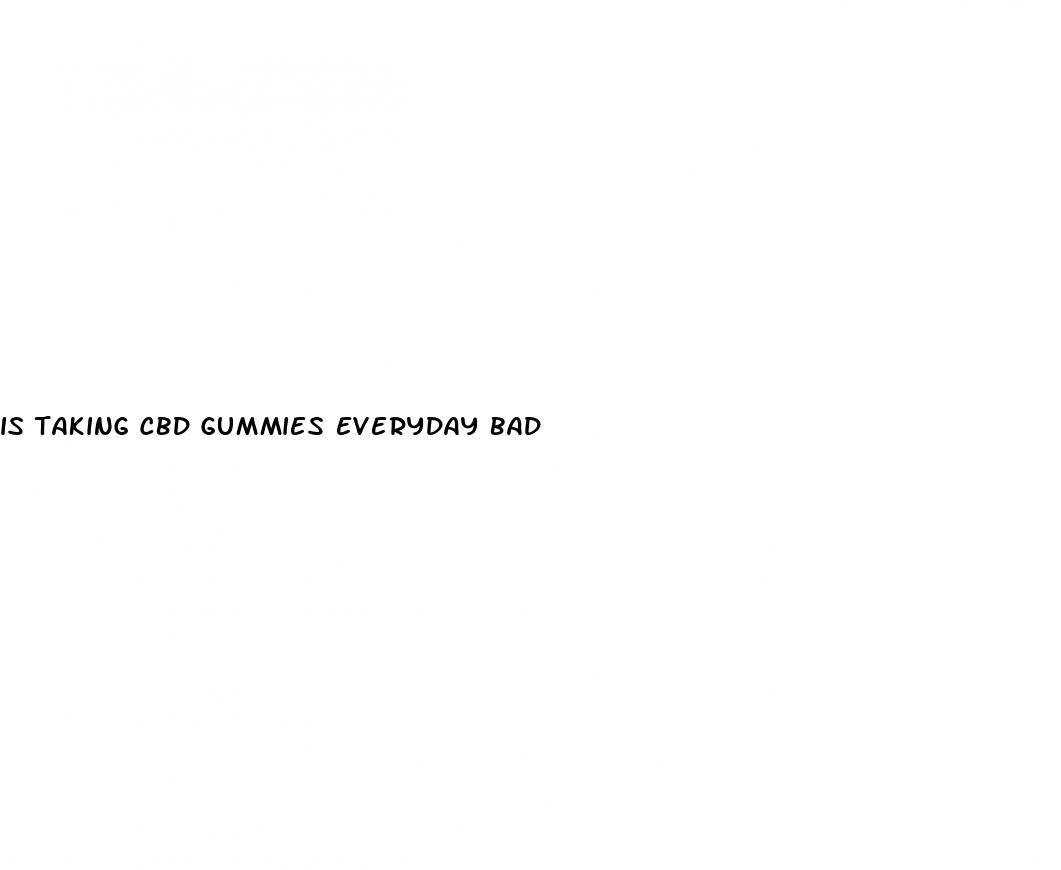 is taking cbd gummies everyday bad