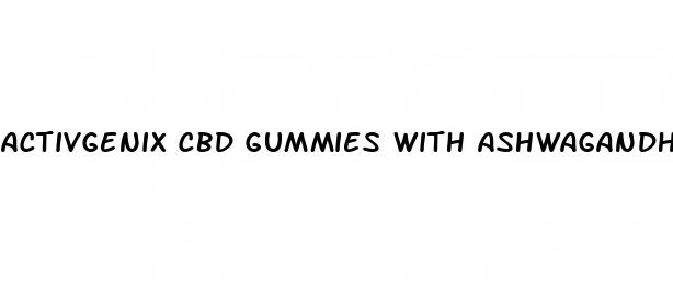 activgenix cbd gummies with ashwagandha