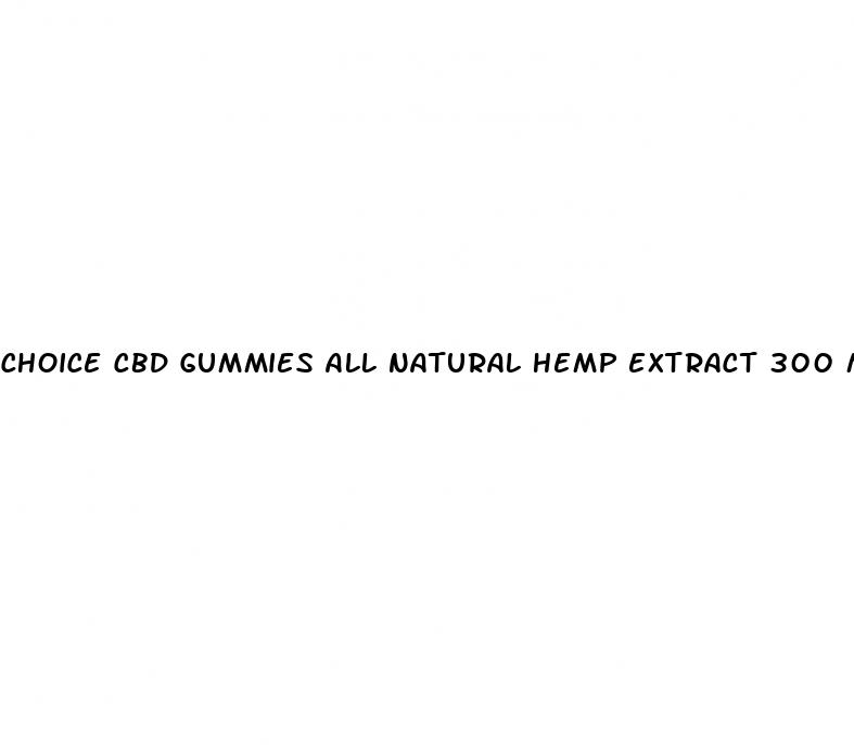 choice cbd gummies all natural hemp extract 300 mg